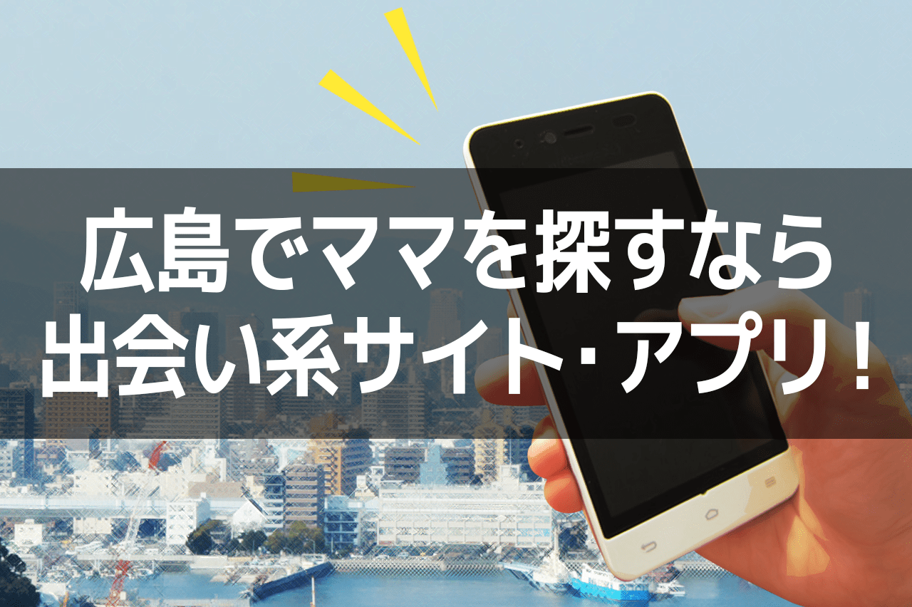 広島でママを探すなら出会い系サイト・アプリ！